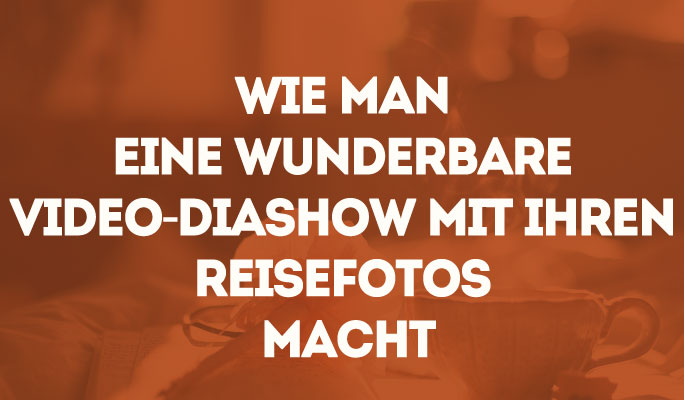 Wie man ein beeindruckendes Diashow-<br />Video mit Reisefotos erstellen kann