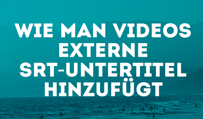 Wie man Videos externe SRT-Untertitel hinzufügt