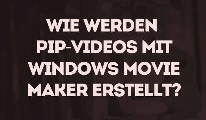 Eine kurze Anleitung zum Erstellen von PIP-Videos mit Windows Movie Maker