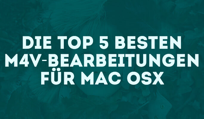 Die Top 5 besten M4V-Bearbeitungen für Mac OSX