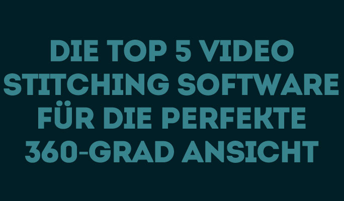 Die Top 5 Video Stitching Software für die perfekte 360-Grad Ansicht